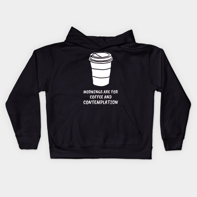 Mornings Are For Coffee And Contemplation Kids Hoodie by Simply Print